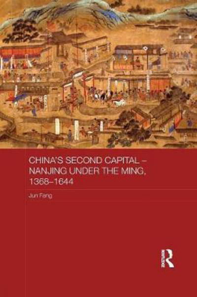 China's Second Capital - Nanjing under the Ming, 1368-1644 - Asian States and Empires - Jun Fang - Bøger - Taylor & Francis Ltd - 9781138079366 - 10. maj 2017