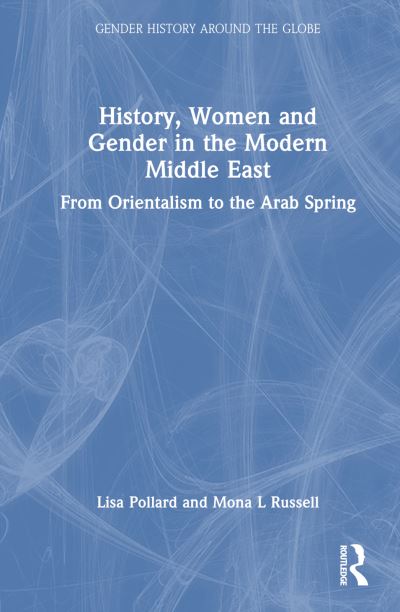 Cover for Pollard, Lisa (University of North Carolina, USA) · History, Women and Gender in the Modern Middle East: From Orientalism to the Arab Spring - Gender History Around the Globe (Hardcover Book) (2023)