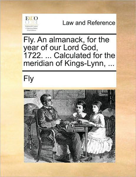 Fly. an Almanack, for the Year of Our Lord God, 1722. ... Calculated for the Meridian of Kings-lynn, ... - Fly - Książki - Gale Ecco, Print Editions - 9781170464366 - 29 maja 2010