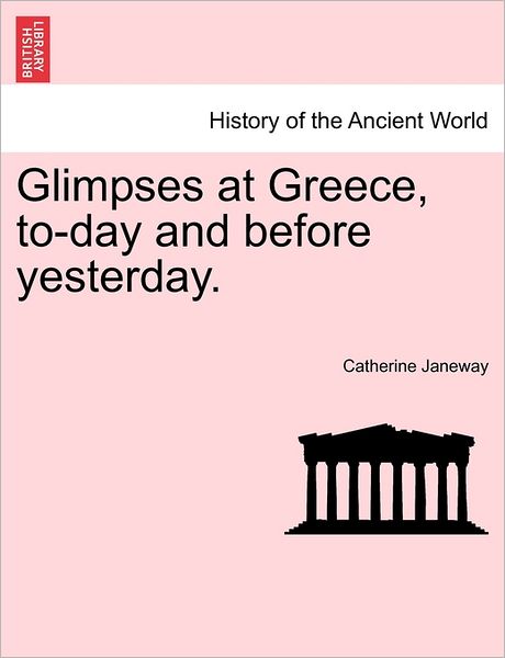 Cover for Catherine Janeway · Glimpses at Greece, To-day and Before Yesterday. (Paperback Book) (2011)