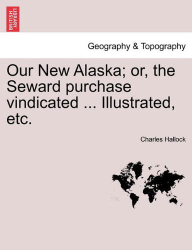 Cover for Charles Hallock · Our New Alaska; Or, the Seward Purchase Vindicated ... Illustrated, Etc. (Pocketbok) (2011)