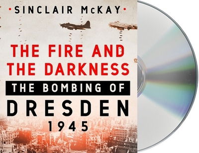 Cover for Sinclair McKay · The Fire and the Darkness : The Bombing of Dresden, 1945 (CD) (2020)