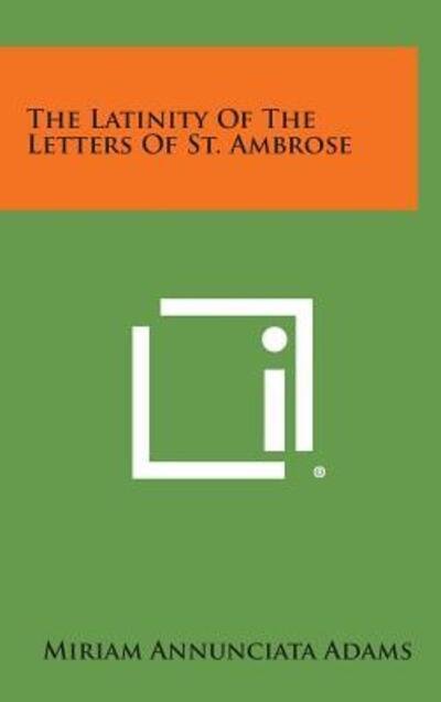 Cover for Miriam Annunciata Adams · The Latinity of the Letters of St. Ambrose (Hardcover Book) (2013)