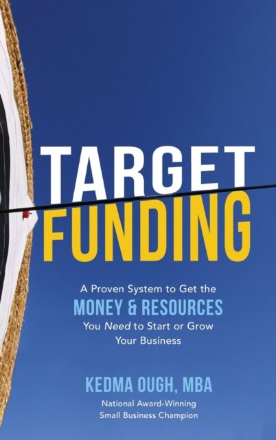 Cover for Kedma Ough · Target Funding: A Proven System to Get the Money and Resources You Need to Start or Grow Your Business (Hardcover Book) [Ed edition] (2019)