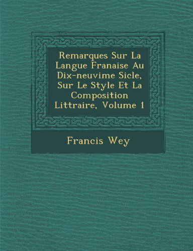 Cover for Francis Wey · Remarques Sur La Langue Franaise Au Dix-neuvime Sicle, Sur Le Style et La Composition Littraire, Volume 1 (Paperback Book) [French edition] (2012)