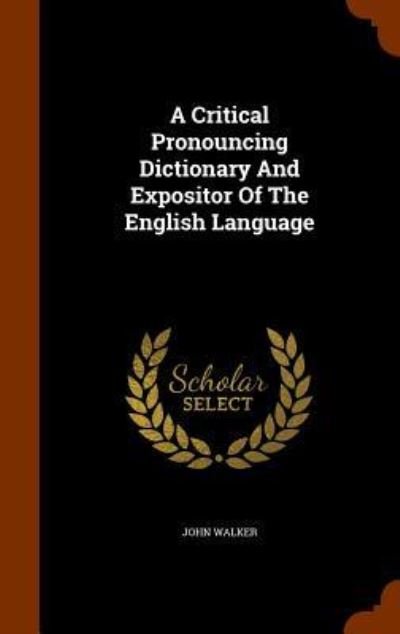 Cover for John Walker · A Critical Pronouncing Dictionary And Expositor Of The English Language (Hardcover Book) (2015)