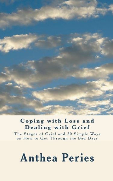 Cover for Anthea Peries · Coping with Loss and Dealing with Grief : The Stages of Grief and 20 Simple Ways on How to Get Through the Bad Days (Taschenbuch) (2020)