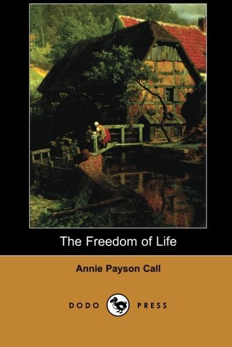 Cover for Annie Payson Call · The Freedom of Life (Dodo Press): One of Several Books by the Waltham Author Who Mainly Wrote About Mental Health. (Paperback Book) (2007)
