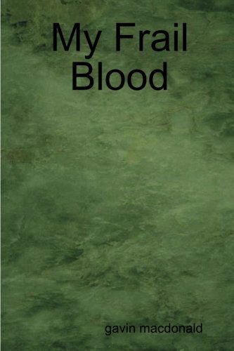 My Frail Blood - Gavin Macdonald - Books - Lulu.com - 9781409201366 - December 16, 2007