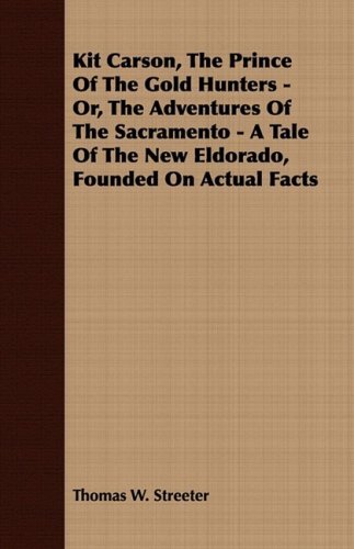 Cover for Thomas W. Streeter · Kit Carson, the Prince of the Gold Hunters - Or, the Adventures of the Sacramento - a Tale of the New Eldorado, Founded on Actual Facts (Paperback Book) (2008)