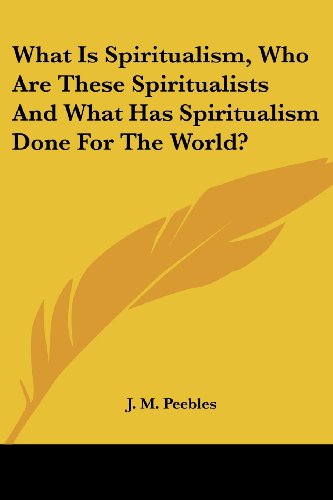 Cover for J. M. Peebles · What is Spiritualism, Who Are These Spiritualists and What Has Spiritualism Done for the World? (Paperback Book) (2007)