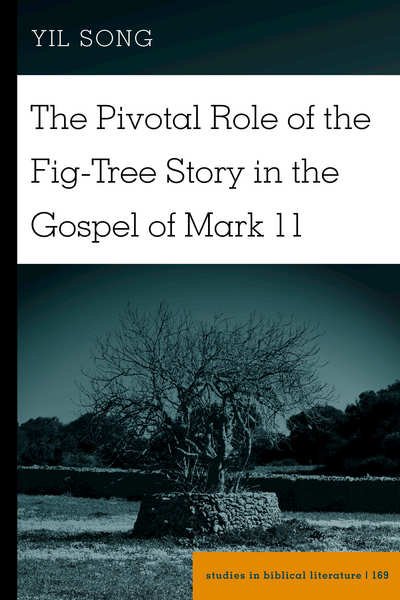 Cover for Yil Song · The Pivotal Role of the Fig-Tree Story in the Gospel of Mark 11 - Studies in Biblical Literature (Hardcover bog) [New edition] (2018)