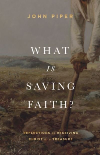 Cover for John Piper · What Is Saving Faith?: Reflections on Receiving Christ as a Treasure (Hardcover bog) (2022)