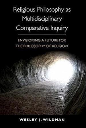 Cover for Religious Philosophy As Multidisciplinary Comparative Inquiry Envisioning A Future For The Philosophy Of Religion (Book) (2011)