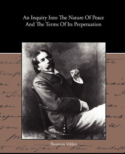 An Inquiry into the Nature of Peace and the Terms of Its Perpetuation - Thorstein Veblen - Bücher - Book Jungle - 9781438573366 - 9. März 2010