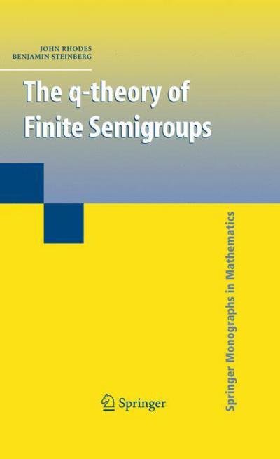 Cover for John Rhodes · The q-theory of Finite Semigroups - Springer Monographs in Mathematics (Paperback Book) [Softcover reprint of hardcover 1st ed. 2009 edition] (2010)