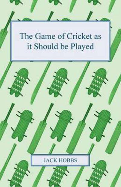 The Game of Cricket As It Should Be Played - Jack Hobbs - Books - Jepson Press - 9781443759366 - October 6, 2008