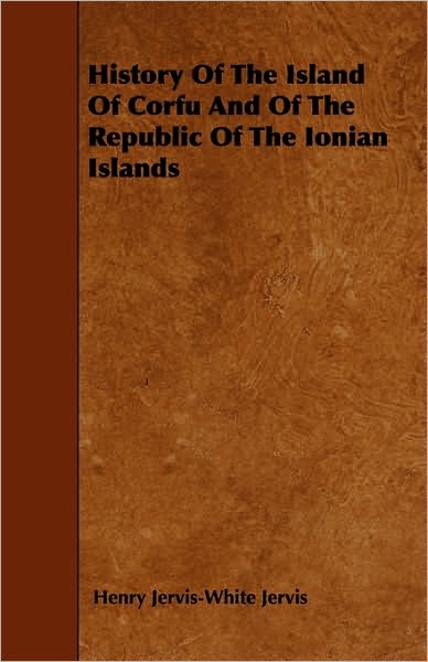 History of the Island of Corfu and of the Republic of the Ionian Islands - Henry Jervis-white Jervis - Books - Blumenfeld Press - 9781444682366 - December 9, 2009