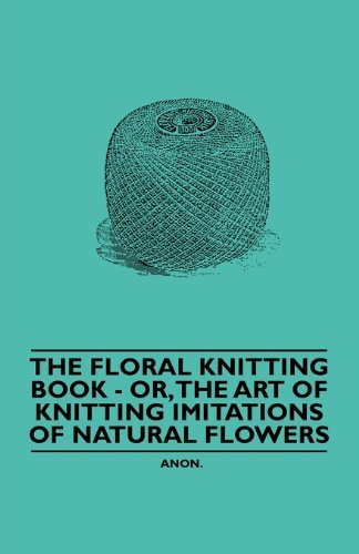 Cover for Anon. · The Floral Knitting Book - Or, the Art of Knitting Imitations of Natural Flowers (Pocketbok) (2010)