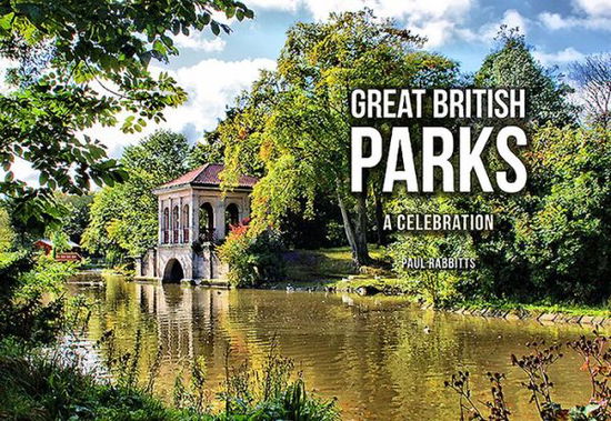 Great British Parks: A Celebration - Paul Rabbitts - Books - Amberley Publishing - 9781445656366 - June 15, 2016