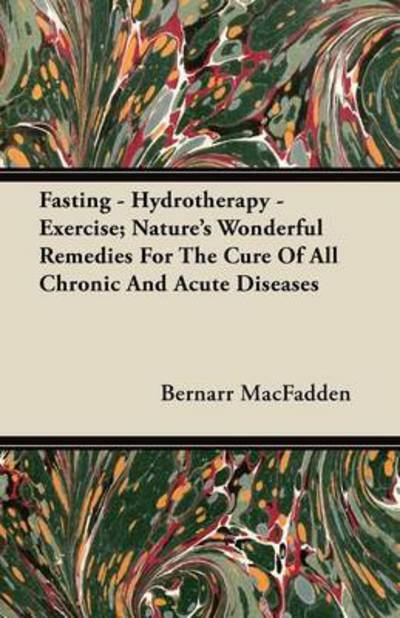 Cover for Bernarr Macfadden · Fasting - Hydrotherapy - Exercise; Nature's Wonderful Remedies for the Cure of All Chronic and Acute Diseases (Paperback Book) (2011)