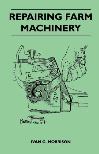 Repairing Farm Machinery - Ivan G. Morrison - Books - Muschamp Press - 9781446518366 - November 23, 2010