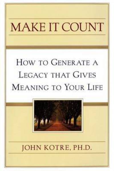 Cover for John Kotre · Make It Count: How to Generate a Legacy That Gives Meaning to You (Taschenbuch) (2011)