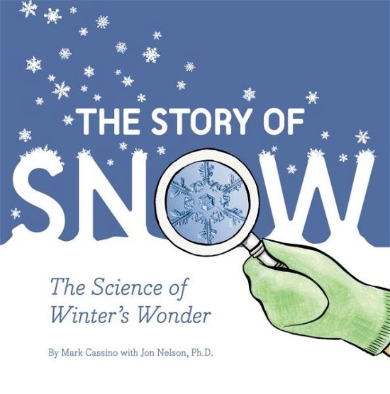 Story of Snow: The Science of Winter's Wonder - Jon Nelson - Books - Chronicle Books - 9781452164366 - September 5, 2017