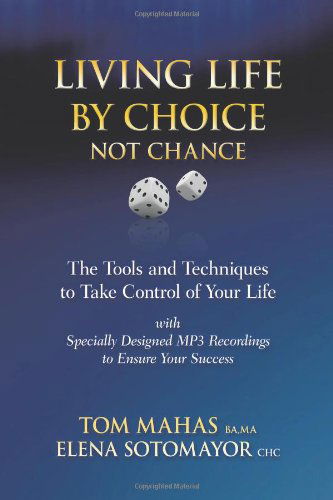 Cover for Tom Mahas · Living Life by Choice Not Chance: the Tools and Techniques to Take Control of Your Life (Paperback Book) (2011)