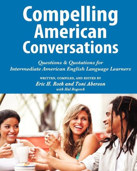 Cover for Eric H Roth · Compelling American Conversations: Questions &amp; Quotations for Intermediate American English Language Learners (Paperback Book) (2012)