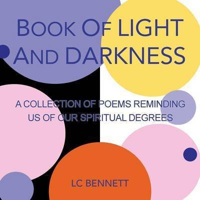 Cover for Lc Bennett · Book of Light and Darkness: a Collection of Poems Reminding Us of Our Spiritual Degrees (Taschenbuch) (2015)