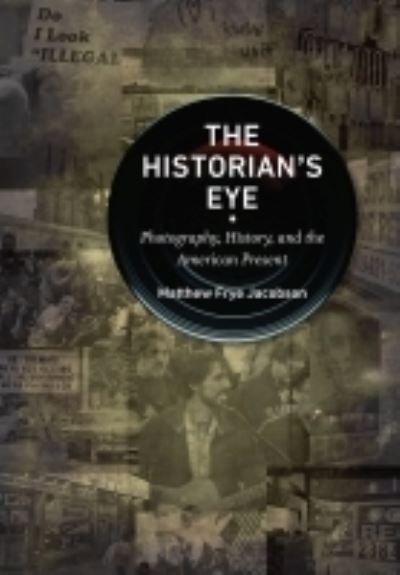 Cover for Matthew Frye Jacobson · The Historian's Eye: Photography, History, and the American Present - Documentary Arts and Culture (Paperback Book) (2022)
