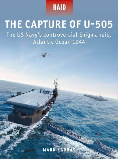 Cover for Mark Lardas · The Capture of U-505: The US Navy's controversial Enigma raid, Atlantic Ocean 1944 - Raid (Pocketbok) (2022)