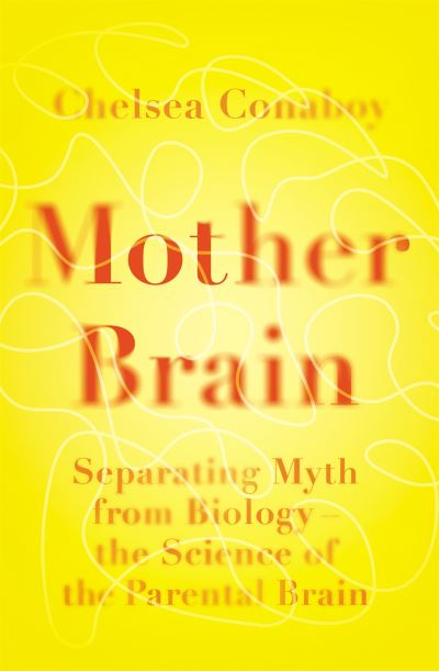 Cover for Chelsea Conaboy · Mother Brain: Separating Myth from Biology – the Science of the Parental Brain (Hardcover Book) (2022)