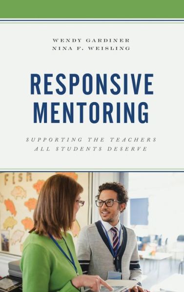 Responsive Mentoring: Supporting the Teachers All Students Deserve - Wendy Gardiner - Books - Bloomsbury Publishing Plc - 9781475851366 - August 4, 2020