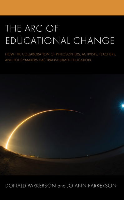 Cover for Donald Parkerson · The Arc of Educational Change: How the Collaboration of Philosophers, Activists, Teachers, and Policymakers Has Transformed Education (Paperback Book) (2023)