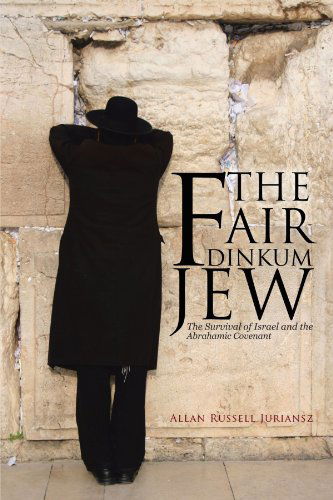 The Fair Dinkum Jew: the Survival of Israel and the Abrahamic Covenant - Allan Russell Juriansz - Books - iUniverse - 9781475905366 - May 3, 2012