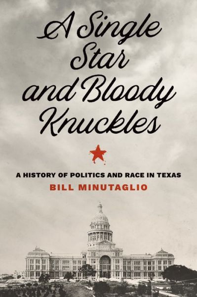 Cover for Bill Minutaglio · A Single Star and Bloody Knuckles: A History of Politics and Race in Texas - The Texas Bookshelf (Hardcover Book) (2021)