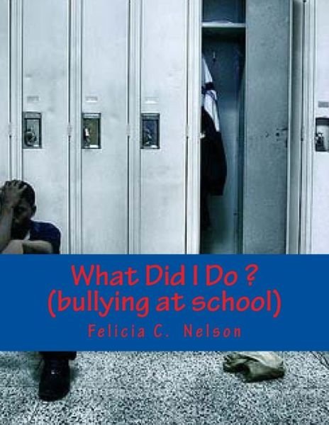 Cover for Ms Felicia C Nelson · What Did I Do ? (Bullying at School): Bullying at School (Paperback Book) (2013)