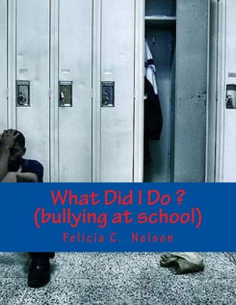 Cover for Ms Felicia C Nelson · What Did I Do ? (Bullying at School): Bullying at School (Paperback Book) (2013)