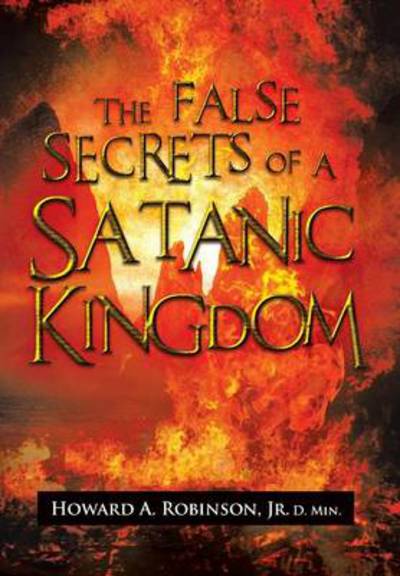 Cover for Howard a Jr D Min Robinson · The False Secrets of a Satanic Kingdom (Hardcover Book) (2013)