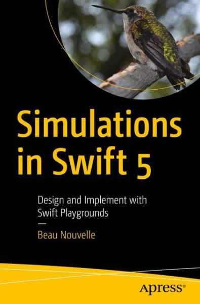 Simulations in Swift 5: Design and Implement with Swift Playgrounds - Beau Nouvelle - Bøger - APress - 9781484253366 - 26. oktober 2019