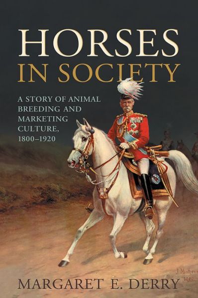 Cover for Margaret Derry · Horses in Society: A Story of Animal Breeding and Marketing Culture, 1800-1920 (Pocketbok) (2015)