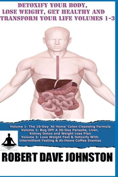 Cover for Robert Dave Johnston · Detoxify Your Body, Lose Weight, Get Healthy &amp; Transform Your Life - Volumes 1-3 (Paperback Bog) (2013)