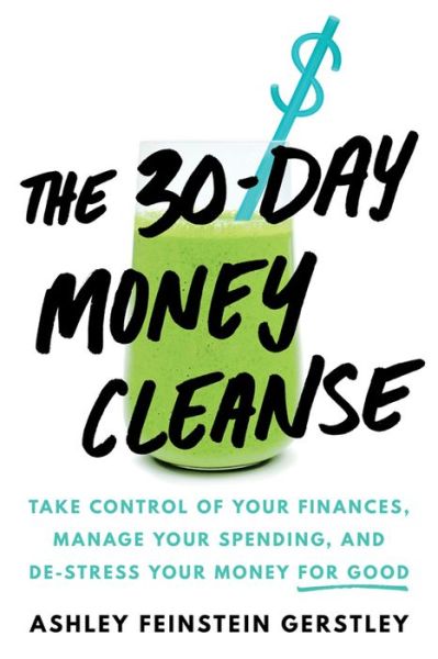 Cover for Ashley Feinstein Gerstley · The 30-Day Money Cleanse: Take control of your finances, manage your spending, and de-stress your money for good (Hardcover Book) (2019)