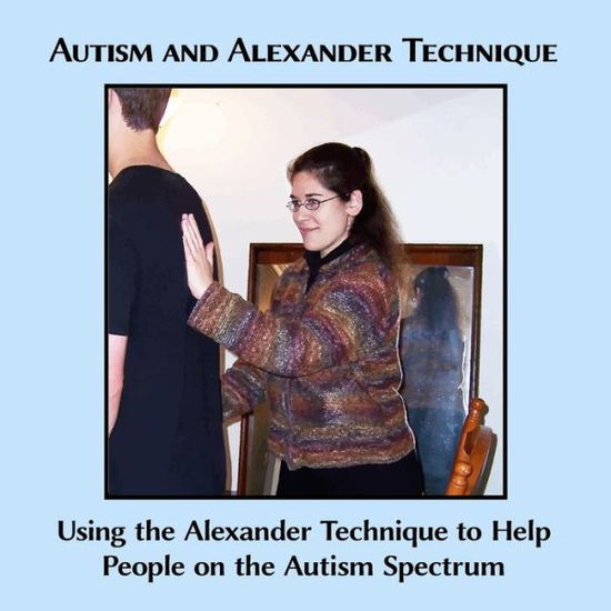 Cover for Caitlin G Freeman · Autism and Alexander Technique: Using the Alexander Technique to Help People on the Autism Spectrum (Paperback Book) (2014)