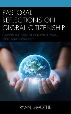 Cover for Ryan LaMothe · Pastoral Reflections on Global Citizenship: Framing the Political in Terms of Care, Faith, and Community - Emerging Perspectives in Pastoral Theology and Care (Hardcover Book) (2018)