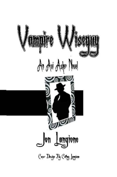 Vampire Wiseguy: an Avi Asher Novel - Jon Langione - Books - Createspace - 9781499583366 - May 16, 2014