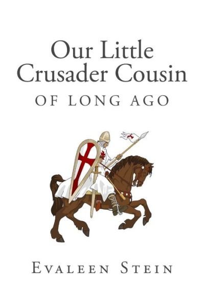 Our Little Crusader Cousin of Long Ago - Evaleen Stein - Kirjat - Createspace - 9781500322366 - torstai 26. kesäkuuta 2014