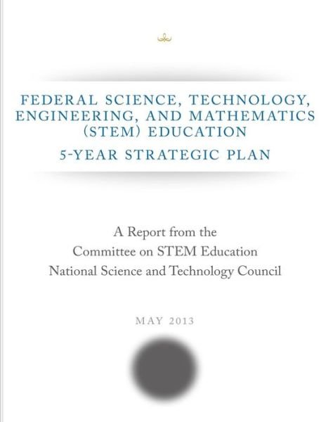 Cover for Executive Office of the President of the · Federal Science, Technology, Engineering, and Mathematics (Stem) Education: 5-year Strategic Plan (Pocketbok) (2014)